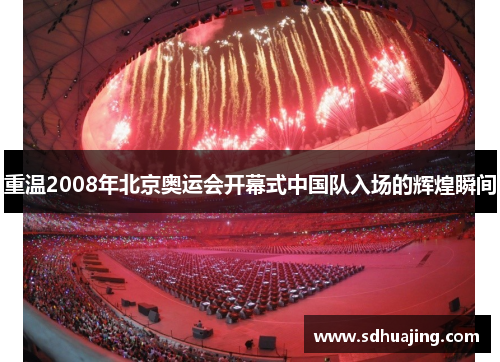 重温2008年北京奥运会开幕式中国队入场的辉煌瞬间 重温2008年北京奥运会开幕式中国队入场的辉煌瞬间