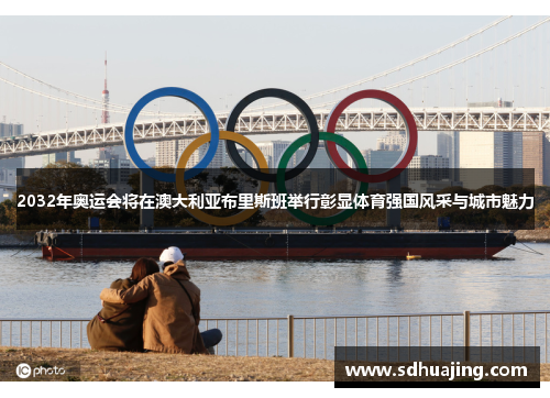 2032年奥运会将在澳大利亚布里斯班举行彰显体育强国风采与城市魅力 2032年奥运会将在澳大利亚布里斯班举行彰显体育强国风采与城市魅力