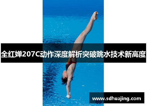 全红婵207C动作深度解析突破跳水技术新高度